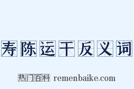 寿陈运干反义词是什么意思的图片